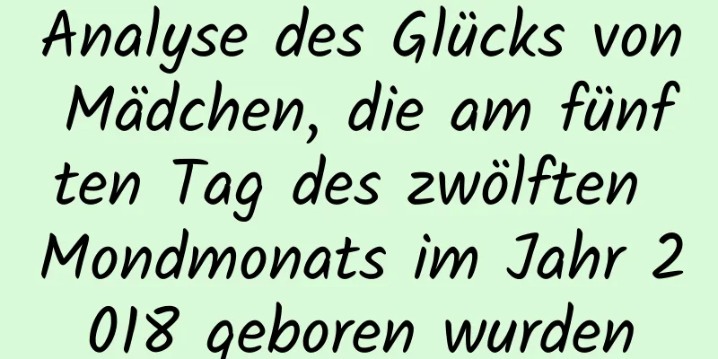 Analyse des Glücks von Mädchen, die am fünften Tag des zwölften Mondmonats im Jahr 2018 geboren wurden