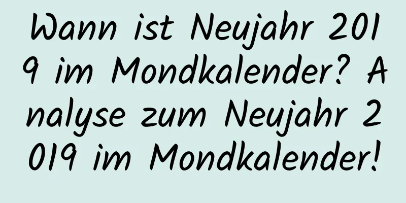 Wann ist Neujahr 2019 im Mondkalender? Analyse zum Neujahr 2019 im Mondkalender!