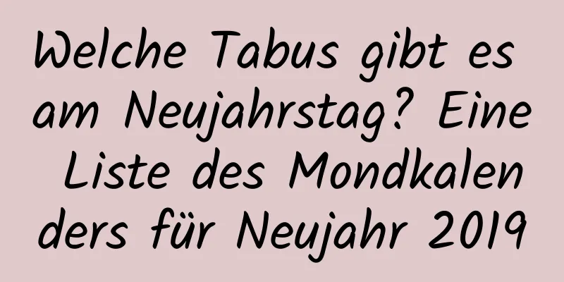 Welche Tabus gibt es am Neujahrstag? Eine Liste des Mondkalenders für Neujahr 2019