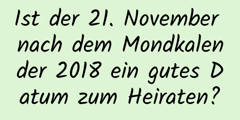 Ist der 21. November nach dem Mondkalender 2018 ein gutes Datum zum Heiraten?