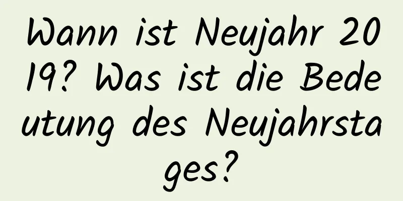 Wann ist Neujahr 2019? Was ist die Bedeutung des Neujahrstages?