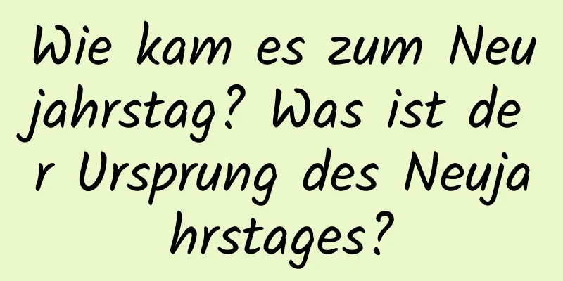 Wie kam es zum Neujahrstag? Was ist der Ursprung des Neujahrstages?