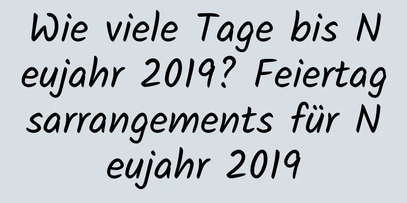 Wie viele Tage bis Neujahr 2019? Feiertagsarrangements für Neujahr 2019