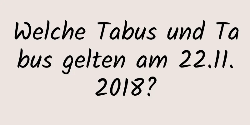 Welche Tabus und Tabus gelten am 22.11.2018?