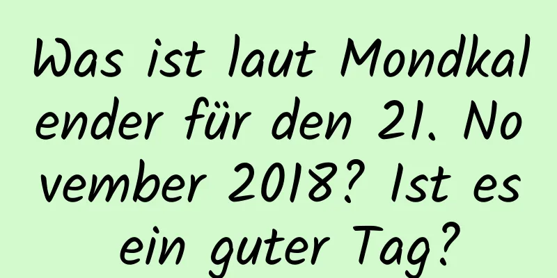 Was ist laut Mondkalender für den 21. November 2018? Ist es ein guter Tag?