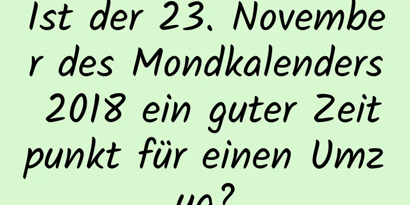 Ist der 23. November des Mondkalenders 2018 ein guter Zeitpunkt für einen Umzug?