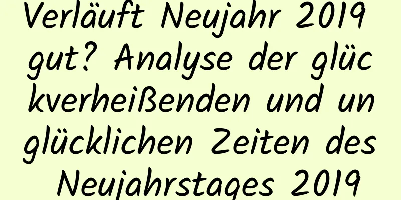 Verläuft Neujahr 2019 gut? Analyse der glückverheißenden und unglücklichen Zeiten des Neujahrstages 2019