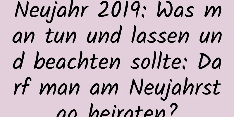 Neujahr 2019: Was man tun und lassen und beachten sollte: Darf man am Neujahrstag heiraten?