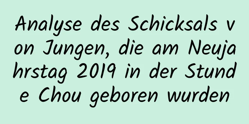 Analyse des Schicksals von Jungen, die am Neujahrstag 2019 in der Stunde Chou geboren wurden