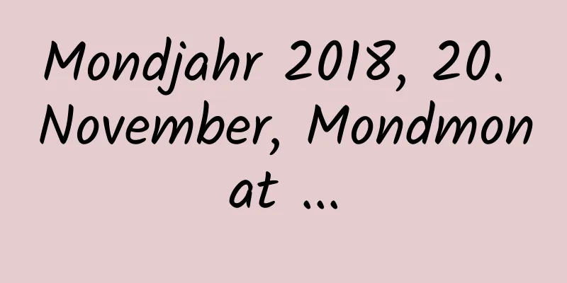 Mondjahr 2018, 20. November, Mondmonat ...