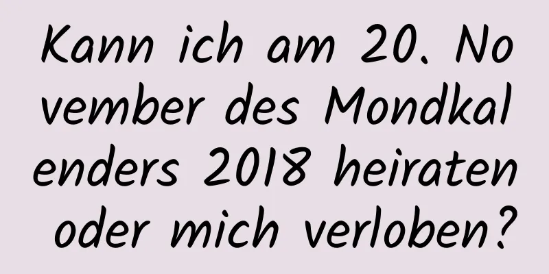 Kann ich am 20. November des Mondkalenders 2018 heiraten oder mich verloben?