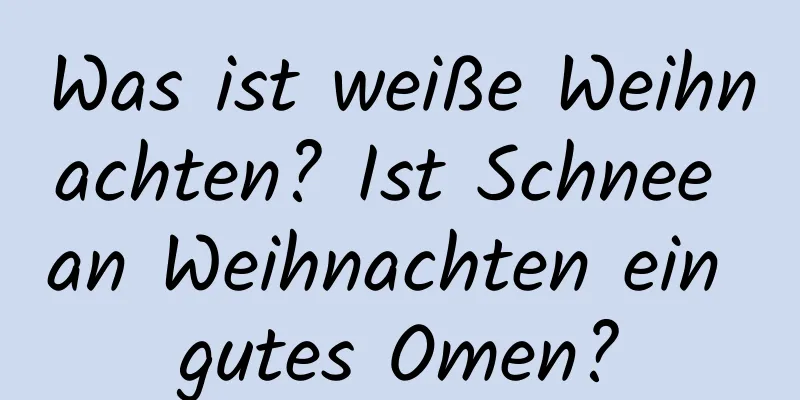 Was ist weiße Weihnachten? Ist Schnee an Weihnachten ein gutes Omen?