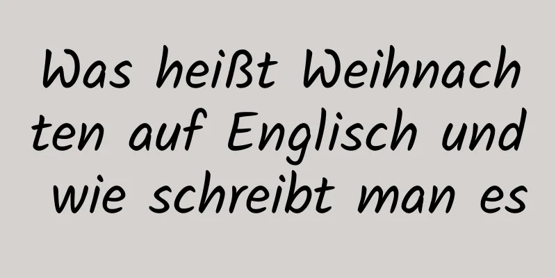 Was heißt Weihnachten auf Englisch und wie schreibt man es