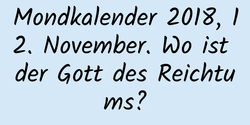 Mondkalender 2018, 12. November. Wo ist der Gott des Reichtums?