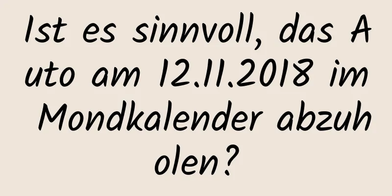 Ist es sinnvoll, das Auto am 12.11.2018 im Mondkalender abzuholen?