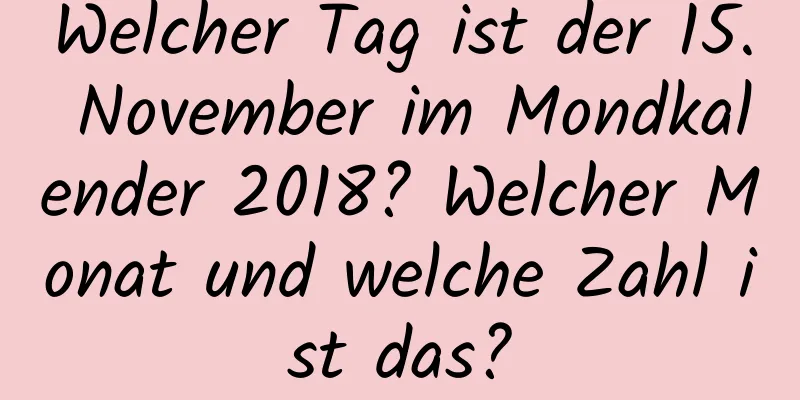 Welcher Tag ist der 15. November im Mondkalender 2018? Welcher Monat und welche Zahl ist das?