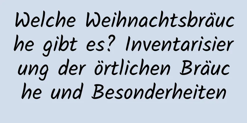 Welche Weihnachtsbräuche gibt es? Inventarisierung der örtlichen Bräuche und Besonderheiten