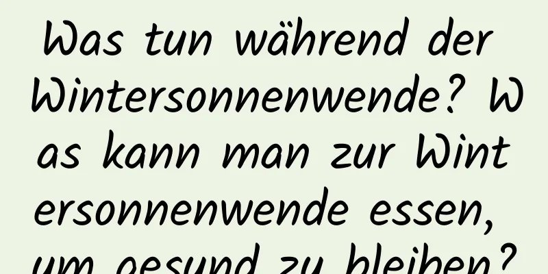 Was tun während der Wintersonnenwende? Was kann man zur Wintersonnenwende essen, um gesund zu bleiben?