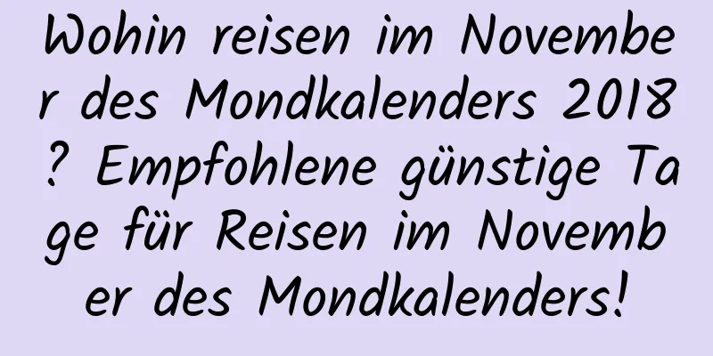 Wohin reisen im November des Mondkalenders 2018? Empfohlene günstige Tage für Reisen im November des Mondkalenders!