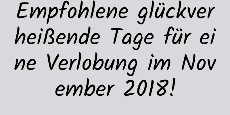 Empfohlene glückverheißende Tage für eine Verlobung im November 2018!