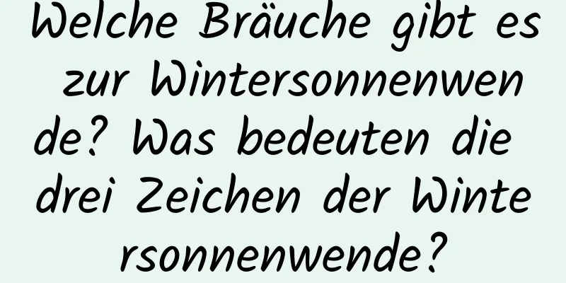 Welche Bräuche gibt es zur Wintersonnenwende? Was bedeuten die drei Zeichen der Wintersonnenwende?