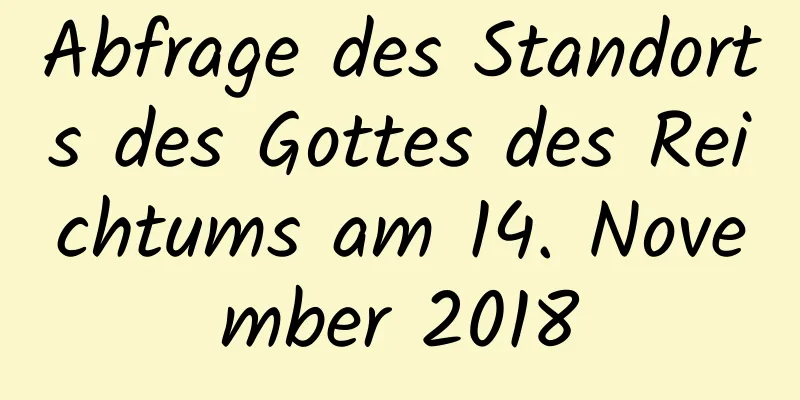 Abfrage des Standorts des Gottes des Reichtums am 14. November 2018