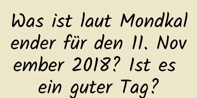 Was ist laut Mondkalender für den 11. November 2018? Ist es ein guter Tag?