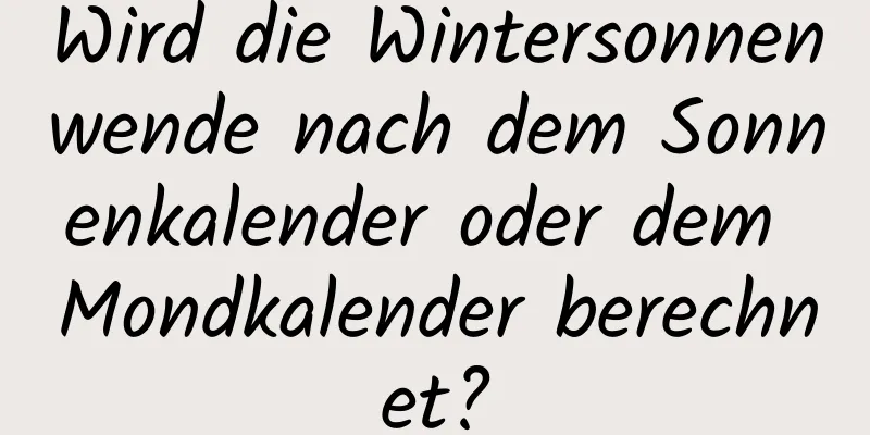 Wird die Wintersonnenwende nach dem Sonnenkalender oder dem Mondkalender berechnet?