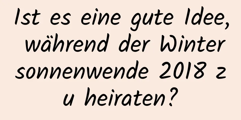 Ist es eine gute Idee, während der Wintersonnenwende 2018 zu heiraten?