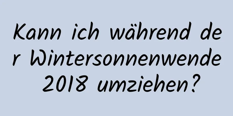 Kann ich während der Wintersonnenwende 2018 umziehen?