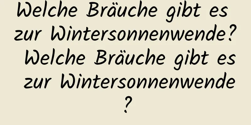 Welche Bräuche gibt es zur Wintersonnenwende? Welche Bräuche gibt es zur Wintersonnenwende?