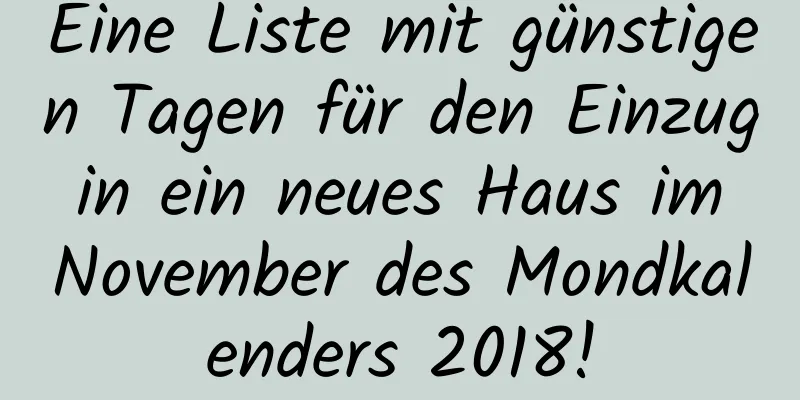 Eine Liste mit günstigen Tagen für den Einzug in ein neues Haus im November des Mondkalenders 2018!