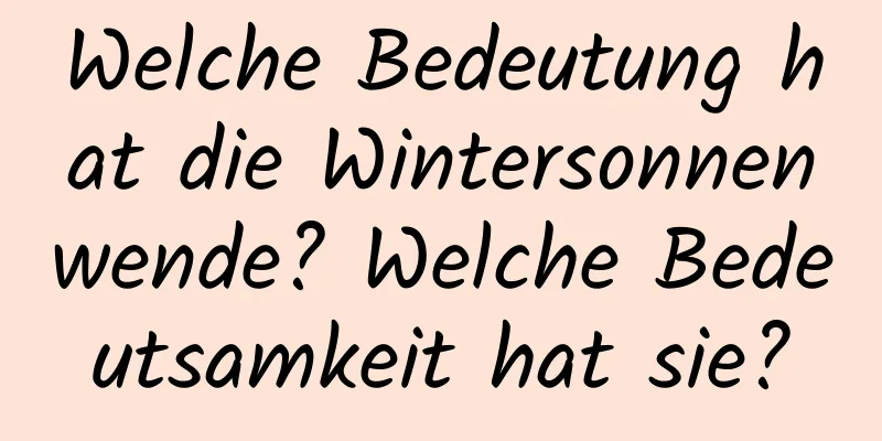 Welche Bedeutung hat die Wintersonnenwende? Welche Bedeutsamkeit hat sie?