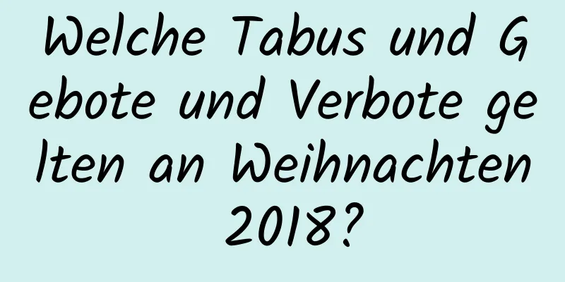 Welche Tabus und Gebote und Verbote gelten an Weihnachten 2018?