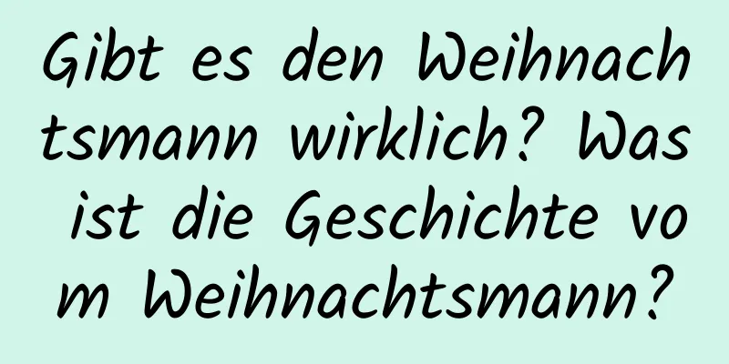 Gibt es den Weihnachtsmann wirklich? Was ist die Geschichte vom Weihnachtsmann?