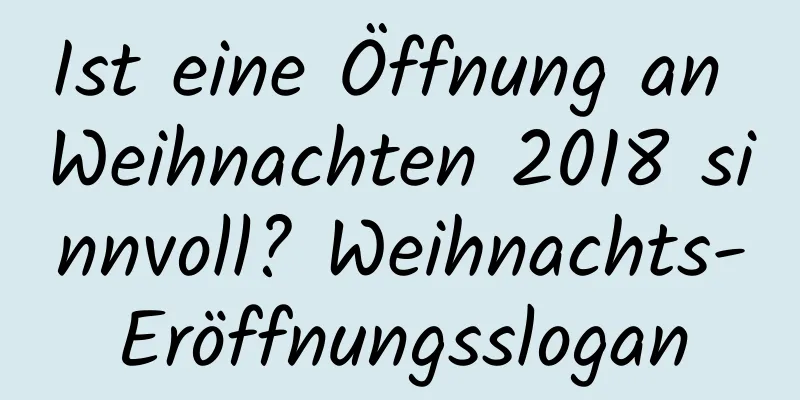 Ist eine Öffnung an Weihnachten 2018 sinnvoll? Weihnachts-Eröffnungsslogan