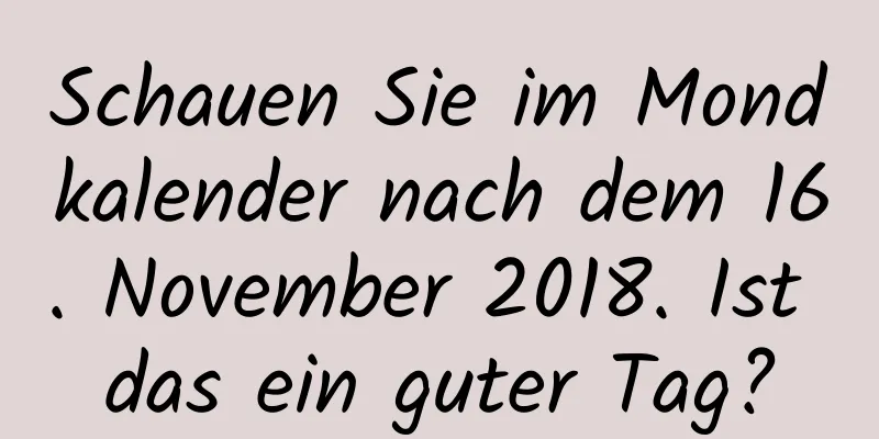 Schauen Sie im Mondkalender nach dem 16. November 2018. Ist das ein guter Tag?