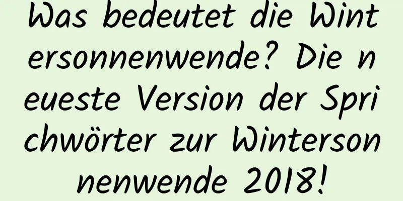 Was bedeutet die Wintersonnenwende? Die neueste Version der Sprichwörter zur Wintersonnenwende 2018!