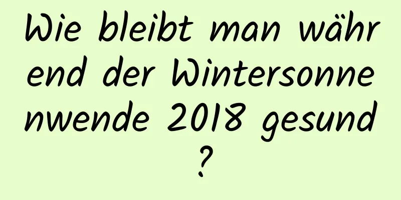 Wie bleibt man während der Wintersonnenwende 2018 gesund?