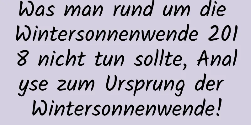 Was man rund um die Wintersonnenwende 2018 nicht tun sollte, Analyse zum Ursprung der Wintersonnenwende!