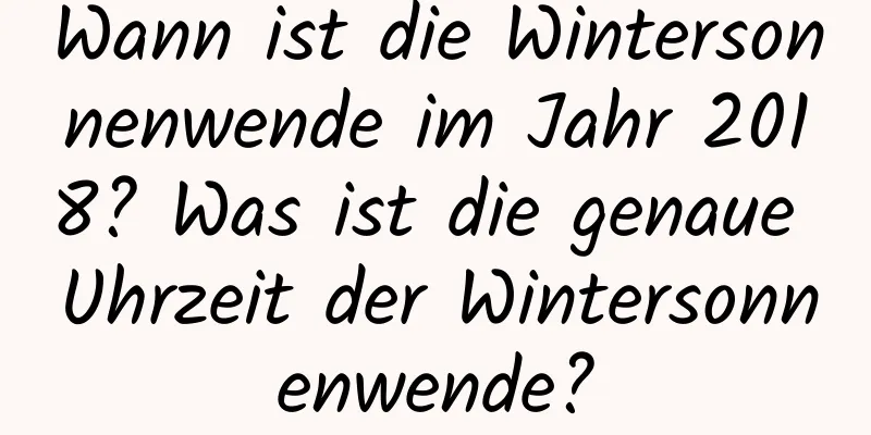 Wann ist die Wintersonnenwende im Jahr 2018? Was ist die genaue Uhrzeit der Wintersonnenwende?