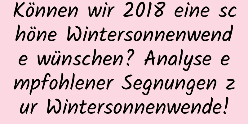 Können wir 2018 eine schöne Wintersonnenwende wünschen? Analyse empfohlener Segnungen zur Wintersonnenwende!