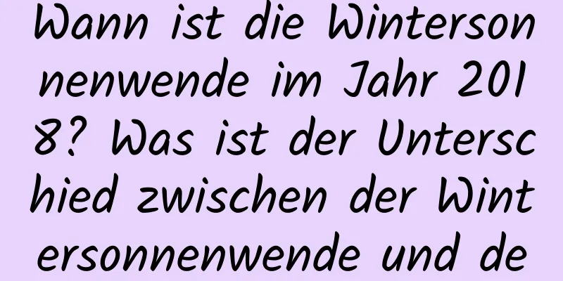 Wann ist die Wintersonnenwende im Jahr 2018? Was ist der Unterschied zwischen der Wintersonnenwende und dem Winteranfang?