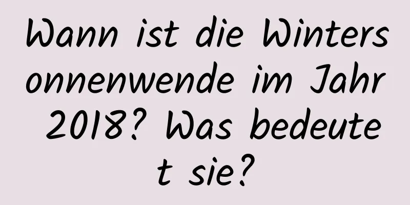 Wann ist die Wintersonnenwende im Jahr 2018? Was bedeutet sie?