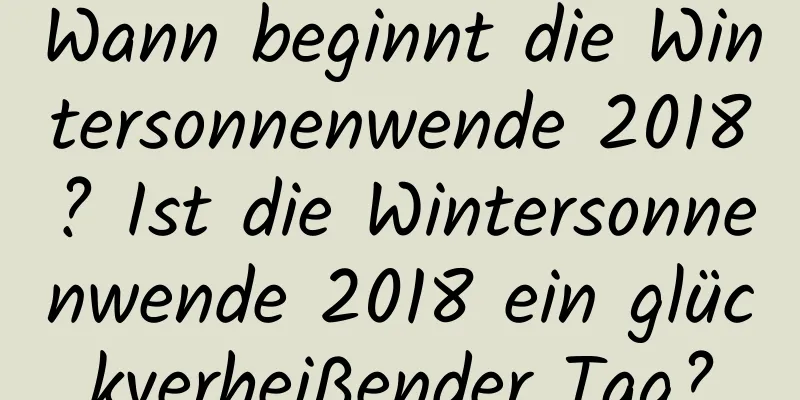 Wann beginnt die Wintersonnenwende 2018? Ist die Wintersonnenwende 2018 ein glückverheißender Tag?