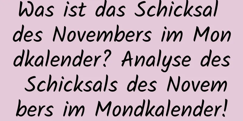 Was ist das Schicksal des Novembers im Mondkalender? Analyse des Schicksals des Novembers im Mondkalender!