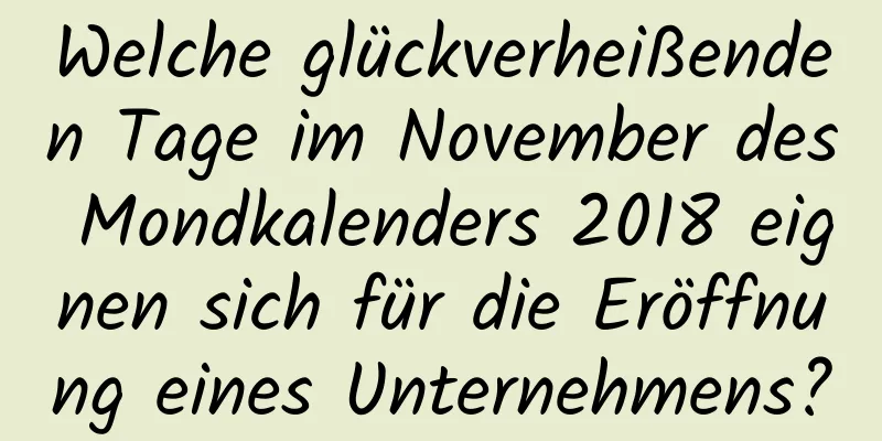 Welche glückverheißenden Tage im November des Mondkalenders 2018 eignen sich für die Eröffnung eines Unternehmens?