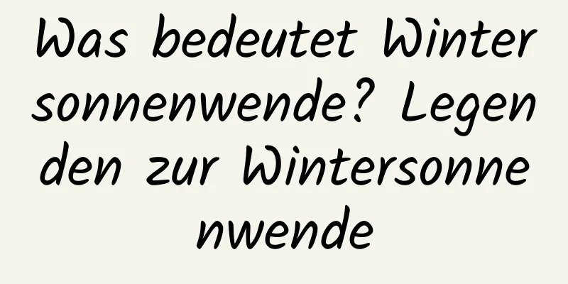 Was bedeutet Wintersonnenwende? Legenden zur Wintersonnenwende