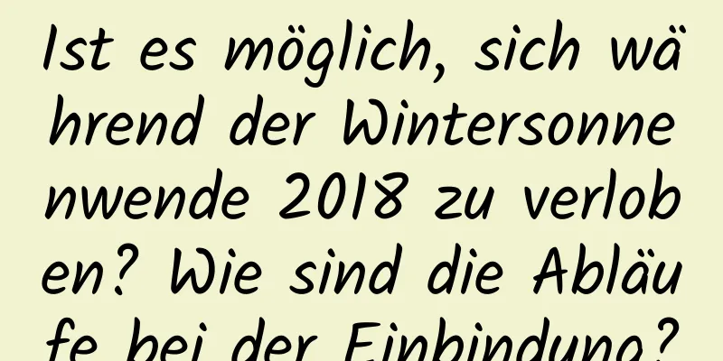 Ist es möglich, sich während der Wintersonnenwende 2018 zu verloben? Wie sind die Abläufe bei der Einbindung?