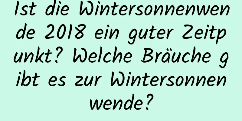 Ist die Wintersonnenwende 2018 ein guter Zeitpunkt? Welche Bräuche gibt es zur Wintersonnenwende?